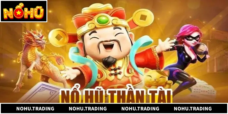 Nổ Hũ Thần Tài - Săn Jackpot Tài Lộc Đỉnh Cao Tổng quan về trò chơi nổ hũ Thần Tài